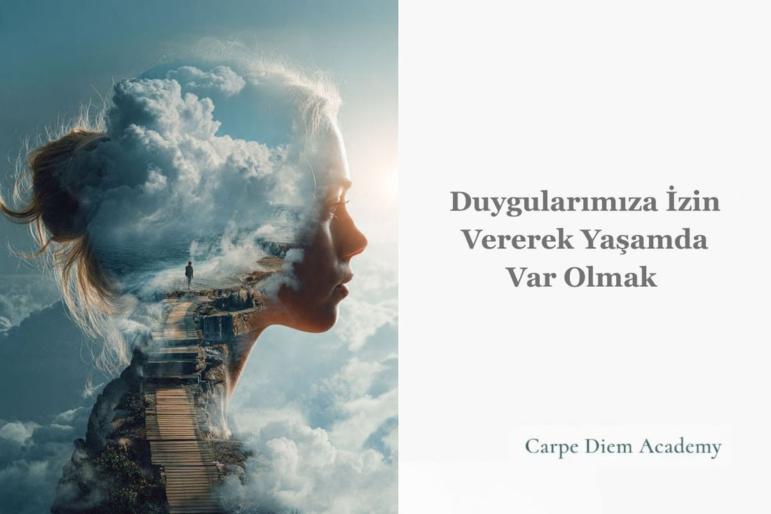 Duygularımıza izin vererek yaşamda var olmak